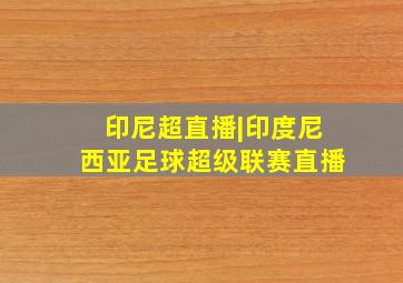 印尼超直播|印度尼西亚足球超级联赛直播